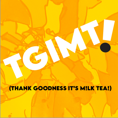 TGIMT! (Thank Goodness It's Milk Tea!)